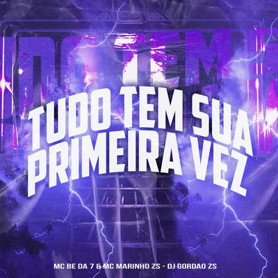 Tudo Tem Sua Primeira Vez By MC Be da 7, MC MARINHO ZS, DJ Gordão Zs's cover