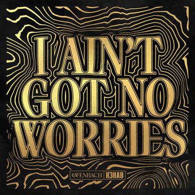 I Ain't Got No Worries By Ofenbach, R3HAB's cover