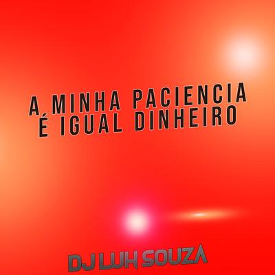 A Minha Paciencia É Igual Dinheiro By Dj Luh Souza's cover