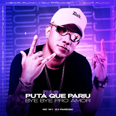 PUTA QUE PARIU, BYE BYE PRO AMOR By MC W1, DJ PANDISK's cover