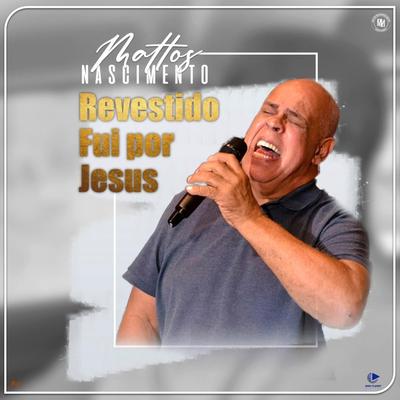 Revestido Fui por Jesus By Mattos Nascimento's cover