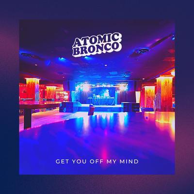 Get You off My Mind By Atomic Bronco's cover