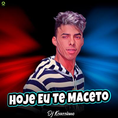 Hoje Eu Te Maceto By Dj Kcassiano, Rave Produtora's cover