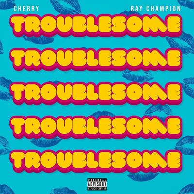 Troublesome (feat. Ray Champion) By Cherry, Ray Champion's cover