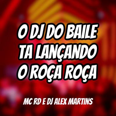 O DJ do Baile Ta Lançando o Roça Roça (feat. Mc Rd) By DJ ALEX MARTINS, Mc RD's cover