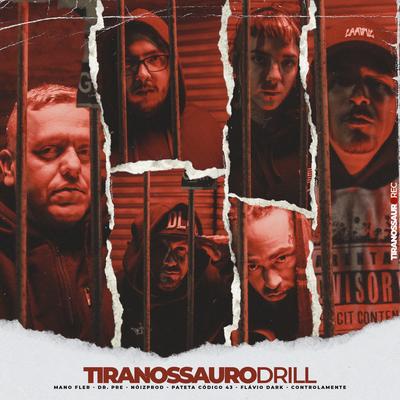 Tiranossauro Drill By Mano Fler, Dr.Pre, NóizProd, patetacodigo43, Flavio Dark, CONTROLAMENTE's cover