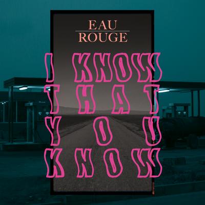 I Know That You Know By EAU ROUGE's cover