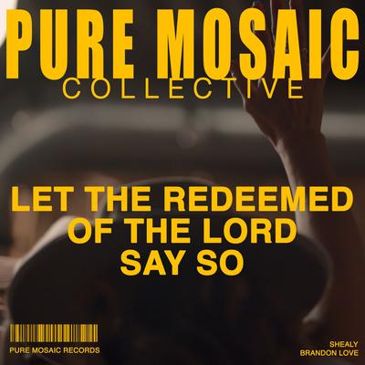 Let the Redeemed of the Lord Say So (feat. SHEALY) [Live] By Pure Mosaic Collective, SHEALY's cover