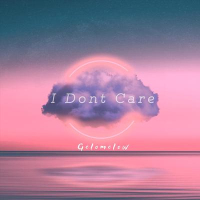 I Dont Care By Gelomelow's cover