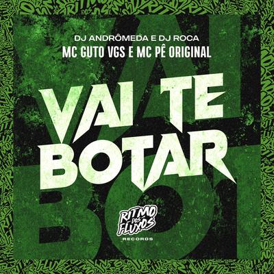 Vai Te Botar By MC Guto VGS, MC Pê Original, DJ Roca, DJ Andromeda's cover