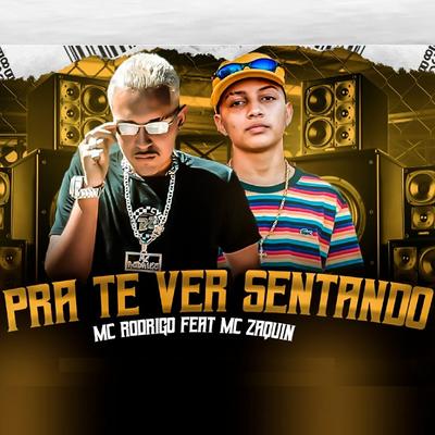 Pra Te Ver Sentando (feat. MC Zaquin) (Brega Funk) By MC Rodrigo, Mc Zaquin's cover