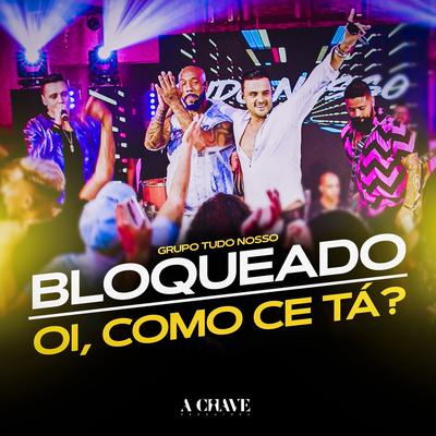 Bloqueado / Oi, Como Ce Tá? By Grupo Tudo Nosso's cover