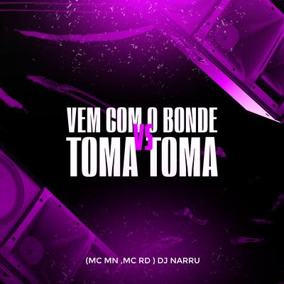 Vem Com o Bonde X Toma Toma By Mc RD, MC MN, DJ Narru's cover