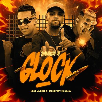 Balança a Glock By Nego Lx, Mc Jajau, Dedé A+D1000's cover