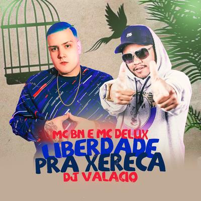 Liberdade pra Xereca By MC BN, Mc Delux, DJ Valacio's cover