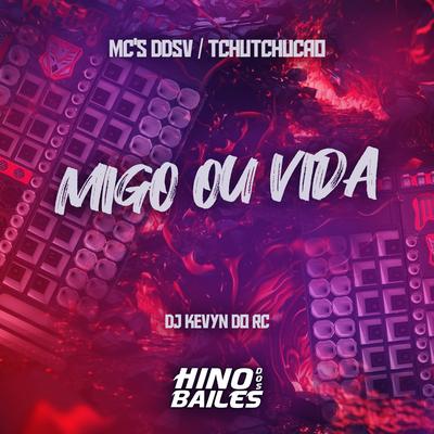 Migo ou Vida By MC DDSV, DJ Kevyn Do RC, MC TCHUTCHUCÃO's cover