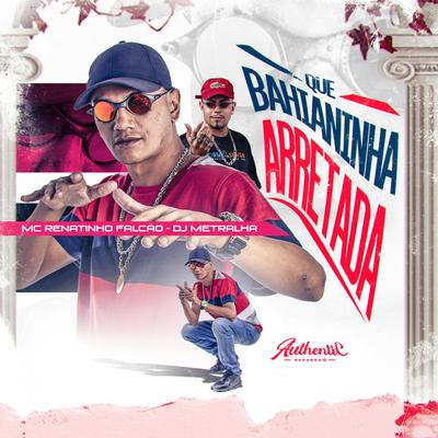 Que Baianinha Arretada By MC Renatinho Falcão, DJ Metralha Original's cover