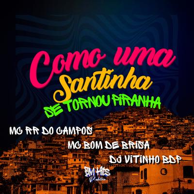 Como uma Santinha Se Tornou Piranha By DJ VITINHO BDP, MC RR do Campos, Mc Bom De Brisa's cover