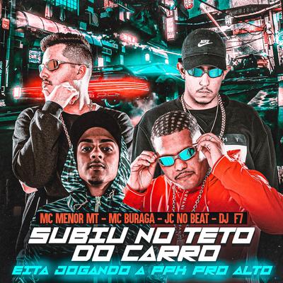 Subiu no Teto do Carro, Eita Jogando a Ppk pro Alto (feat. MC Menor MT, MC Buraga & JC NO BEAT) (feat. MC Menor MT, MC Buraga & JC NO BEAT) By DJ F7, MC Menor MT, MC Buraga, JC NO BEAT's cover