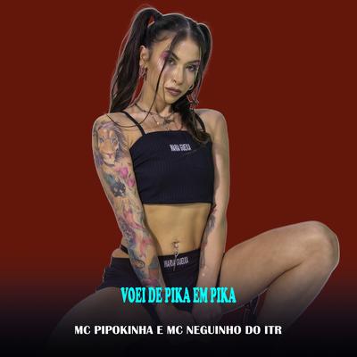 Voei de Pika em Pika By MC Pipokinha, Mc Neguinho do ITR's cover