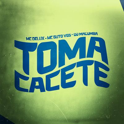 Toma Cacete By DJ Macumba, Mc Delux, MC Guto VGS's cover