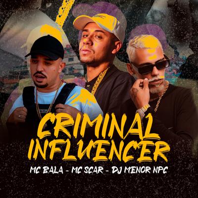 Criminal 1Nfluencer By DJ MENOR NPC, Mc Scar, mc bala's cover