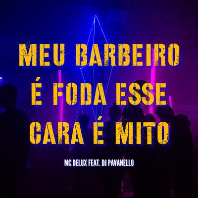 Meu Barbeiro É Foda Esse Cara É Mito By Mc Delux, DJ PAVANELLO's cover