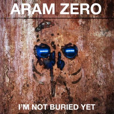 I'm Not Buried Yet By Aram Zero's cover