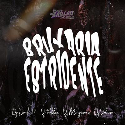 BRUXARIA ESTRIDENTE By DJ XABLAU, DJ Léo da 17, DJ Magrones, DJ Duh S.N's cover