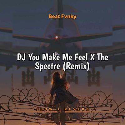 DJ You Make Me Feel X The Spectre (Remix)'s cover