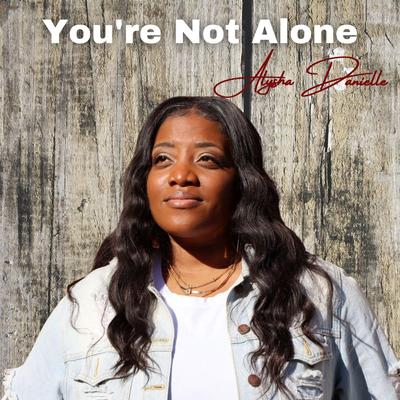 You're Not Alone By Alysha Danielle's cover