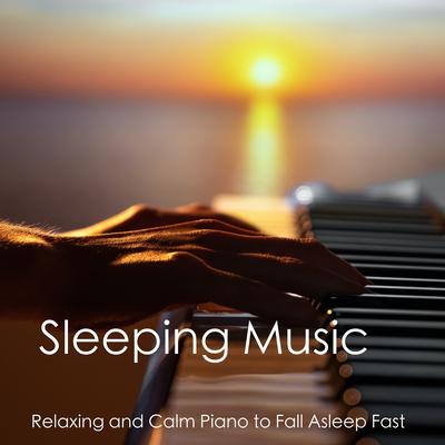 Sleeping Music - Relaxing and Calm Piano to Fall Asleep Fast's cover