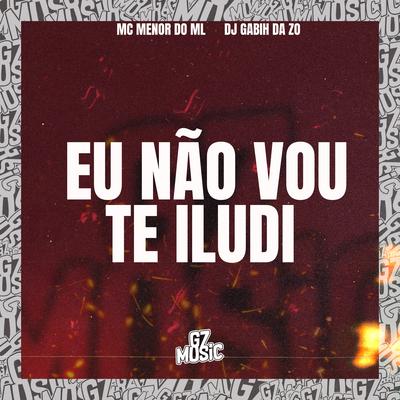 Eu Não Vou Te Iludi By Mc Menor do ML, DJ GABIH DA ZO's cover