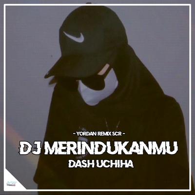 Dj Merindukanmu (Dash Uchiha)'s cover
