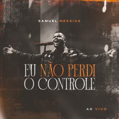 Eu Não Perdi o Controle (Ao Vivo) By Samuel Messias's cover