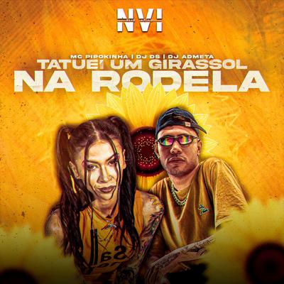 Tatuei um Girassol na Rodela By DJ DS, MC Pipokinha, DJ ADMETA's cover