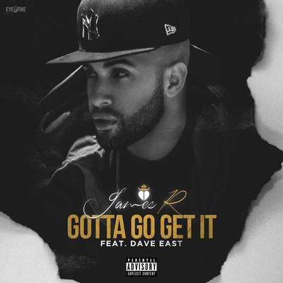 Gotta Go Get It (feat. Dave East) By James R., Dave East's cover