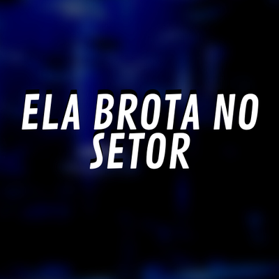 Ela Brota no Setor By DJ Oliver Mendes's cover