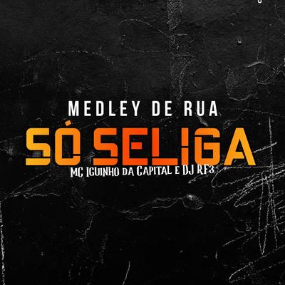 Só Seliga (Medley de Rua) By MC Iguinho da Capital, DJ RF3's cover