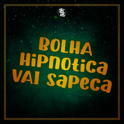 Bolha Hipnotica - Vai Sapeca By DJ Arana, DJ LIVYA AGUIAR, Funk 24Por48, DJ GORDINHO DA VF's cover