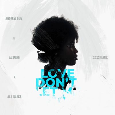 Love Don't Let Me Go (Radio Edit) By Andrew Dum, Albwho, Ale Blake's cover