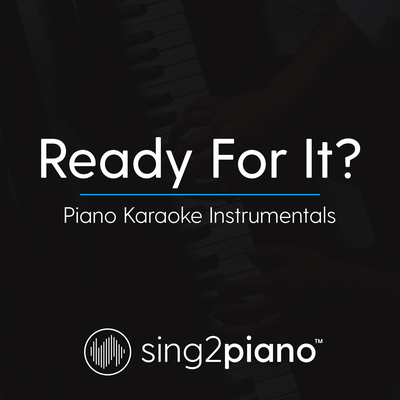 Ready For it? (Originally Performed by Taylor Swift) (Piano Karaoke Version) By Sing2Piano's cover