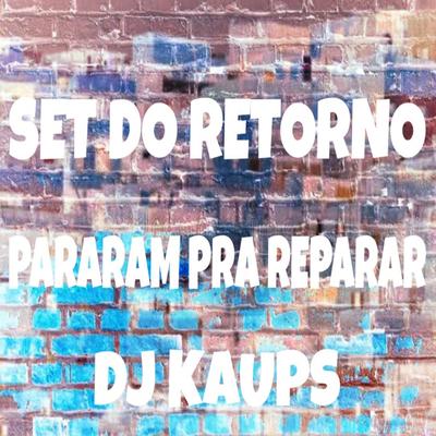 SET DO RETORNO - PARARAM PRA REPARAR By DJ KAUPS's cover