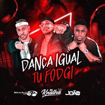 Dança Igual Tu Fodgi By Mc Dg Knalha, Dj João Cdd, Binho Dj Jpa's cover
