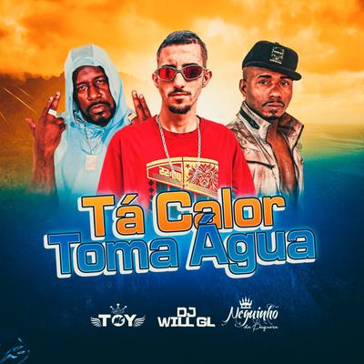 Ta Calor , Toma Aguá By Mc Toy, Neguinho da Paquera, DJ WILLGL's cover