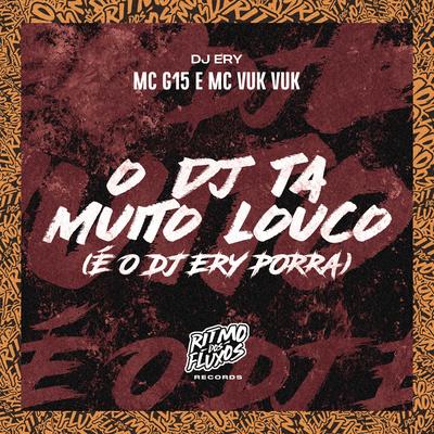 O Dj Tá Muito Louco (É o Dj Ery Porra) By DJ Ery, MC G15, Mc Vuk Vuk's cover