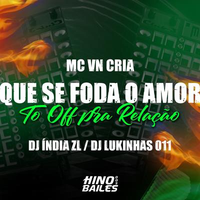 Que Se Foda o Amor, To Off pra Relação By MC VN Cria, DJ INDIA ZL, DJ Lukinhas 011's cover