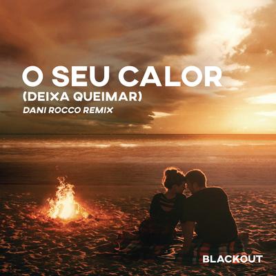 O Seu Calor (Deixa Queimar) [Dani Rocco Remix] (feat. Rafa Bogas) By Blackout, Vitor Cruz, Dani Rocco, Rafa Bogas's cover
