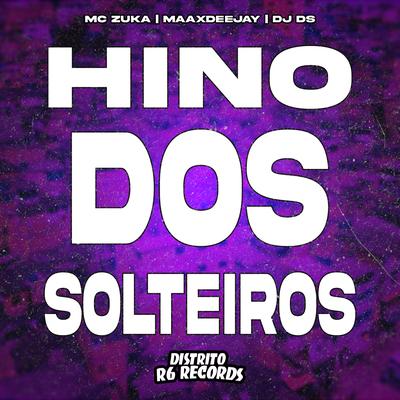 Hino dos Solteiros By DJ DS, Maax Deejay, MC Zuka's cover