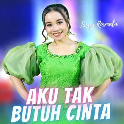 Aku Tak Butuh Cinta By Tasya Rosmala's cover